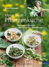 Bisseger: Meine wilde Pflanzenküche